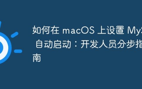 如何在 macOS 上设置 MySQL 自动启动：开发人员分步指南