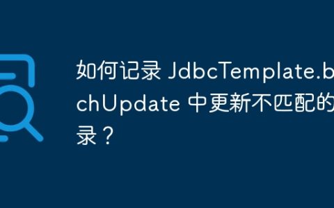 如何记录 JdbcTemplate.batchUpdate 中更新不匹配的记录？