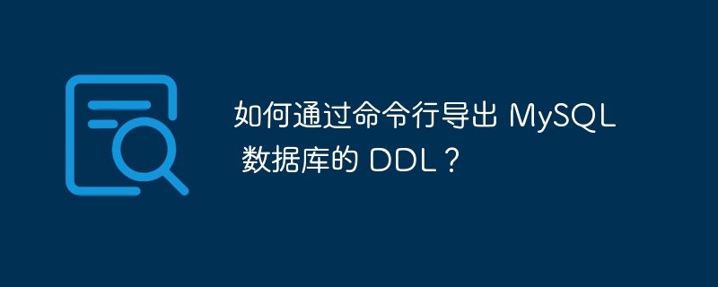 如何通过命令行导出 mysql 数据库的 ddl?