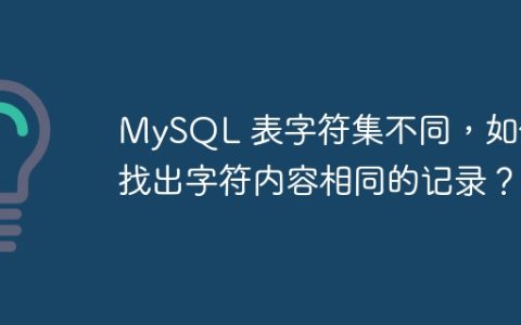 MySQL 表字符集不同，如何找出字符内容相同的记录？