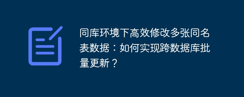 同库环境下高效修改多张同名表数据:如何实现跨数据库批量更新?