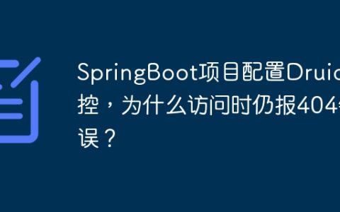 SpringBoot项目配置Druid监控，为什么访问时仍报404错误？