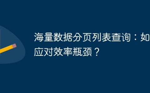 海量数据分页列表查询：如何应对效率瓶颈？