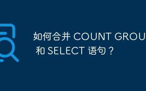 如何合并 COUNT GROUP BY 和 SELECT 语句？