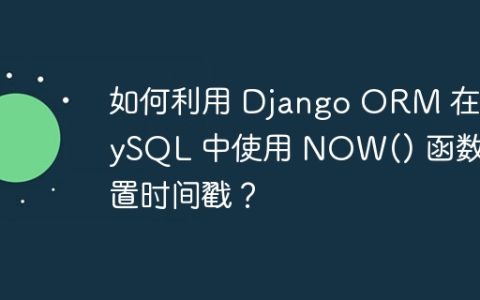 如何利用 Django ORM 在 MySQL 中使用 NOW() 函数设置时间戳？