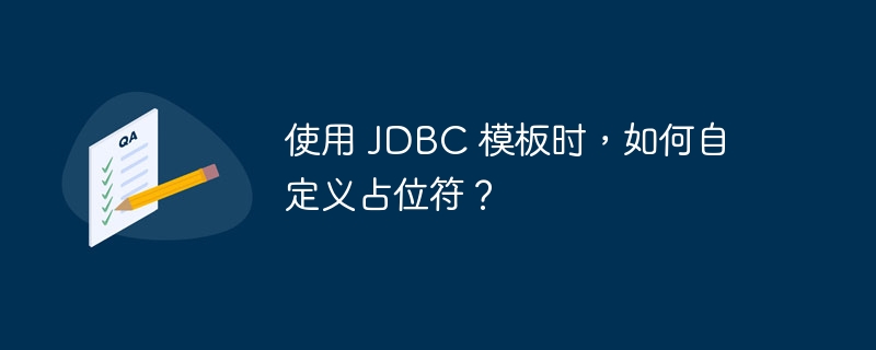使用 jdbc 模板时,如何自定义占位符?