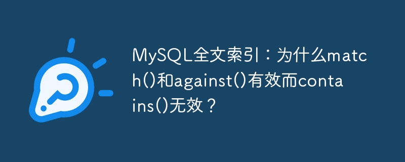 mysql全文索引:为什么match()和against()有效而contains()无效?
