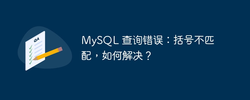mysql 查询错误:括号不匹配,如何解决?
