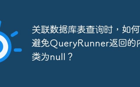 关联数据库表查询时，如何避免QueryRunner返回的内部类为null？