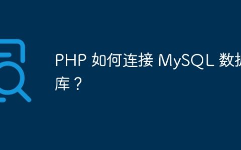 PHP 如何连接 MySQL 数据库？