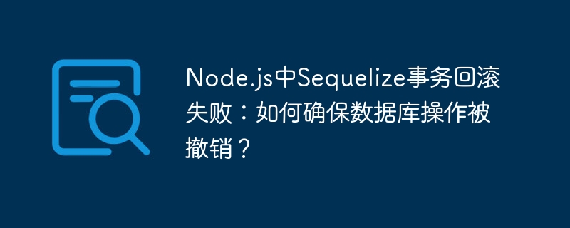 node.js中sequelize事务回滚失败:如何确保数据库操作被撤销?