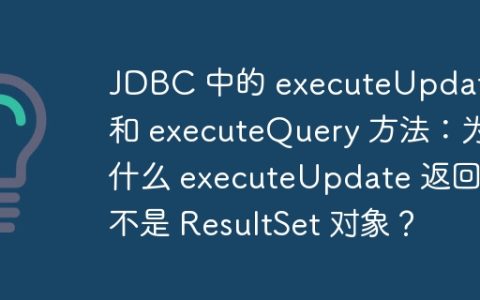 JDBC 中的 executeUpdate 和 executeQuery 方法：为什么 executeUpdate 返回值不是 ResultSet 对象？