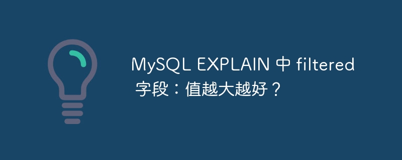mysql explain 中 filtered 字段:值越大越好?