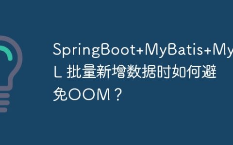 SpringBoot+MyBatis+MySQL 批量新增数据时如何避免OOM？