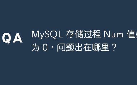 MySQL 存储过程 Num 值始终为 0，问题出在哪里？