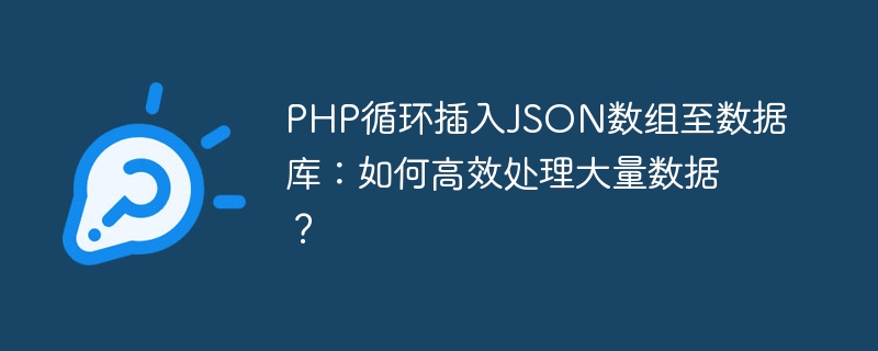 php循环插入json数组至数据库:如何高效处理大量数据?