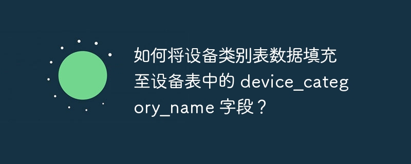 如何将设备类别表数据填充至设备表中的 device_category_name 字段?