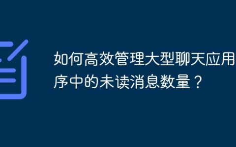 如何高效管理大型聊天应用程序中的未读消息数量？
