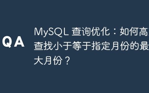 MySQL 查询优化：如何高效查找小于等于指定月份的最大月份？