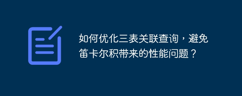 如何优化三表关联查询,避免笛卡尔积带来的性能问题?