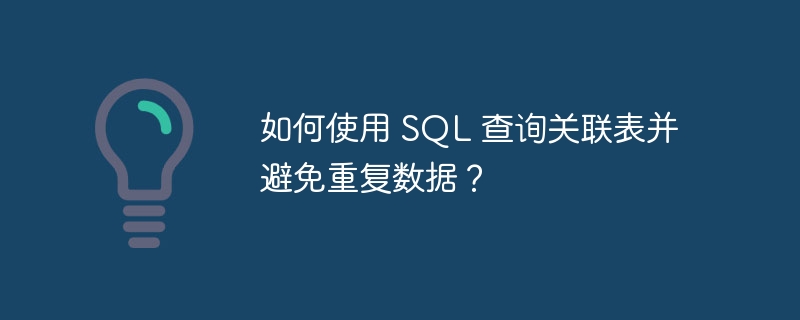 如何使用 sql 查询关联表并避免重复数据?