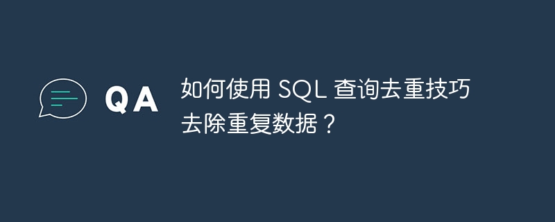 如何使用 sql 查询去重技巧去除重复数据?