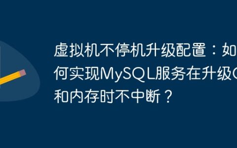 虚拟机不停机升级配置：如何实现MySQL服务在升级CPU和内存时不中断？