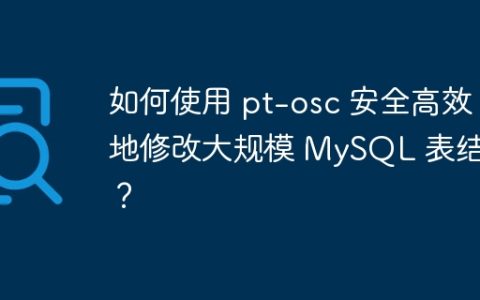 如何使用 pt-osc 安全高效地修改大规模 MySQL 表结构？