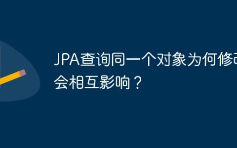 JPA查询同一个对象为何修改会相互影响？