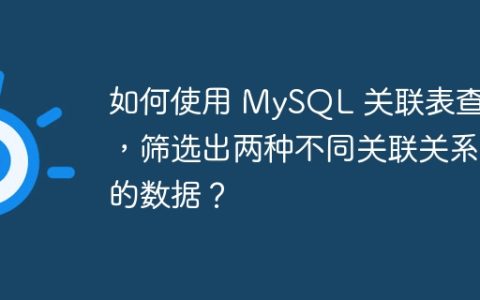 如何使用 MySQL 关联表查询，筛选出两种不同关联关系的数据？