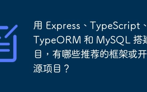 用 Express、TypeScript、TypeORM 和 MySQL 搭建项目，有哪些推荐的框架或开源项目？