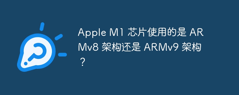 apple m1 芯片使用的是 armv8 架构还是 armv9 架构?