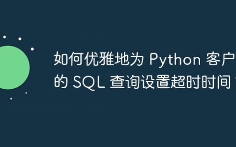 如何优雅地为 Python 客户端的 SQL 查询设置超时时间？