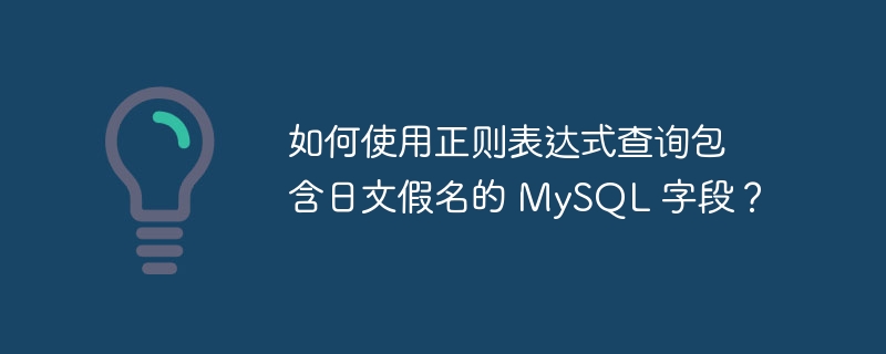 如何使用正则表达式查询包含日文假名的 mysql 字段?
