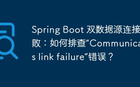 Spring Boot 双数据源连接失败：如何排查“Communications link failure”错误？