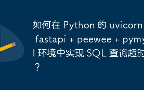 如何在 Python 的 uvicorn + fastapi + peewee + pymysql 环境中实现 SQL 查询超时？