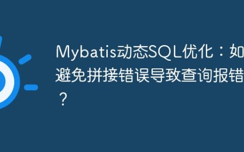 Mybatis动态SQL优化：如何避免拼接错误导致查询报错？