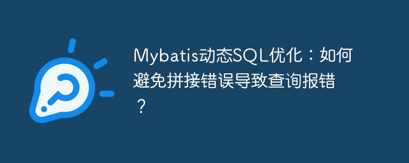 mybatis动态sql优化:如何避免拼接错误导致查询报错?