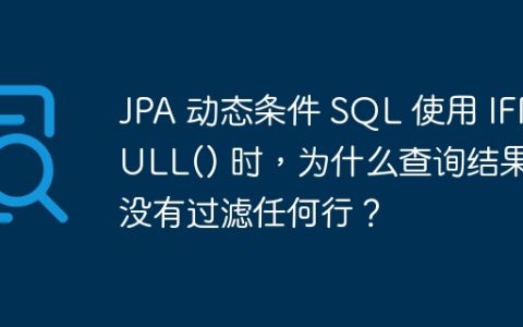 JPA 动态条件 SQL 使用 IFNULL() 时，为什么查询结果没有过滤任何行？