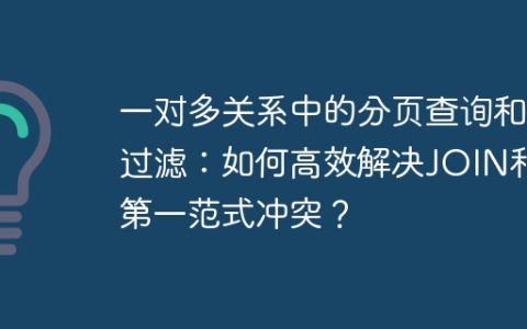 一对多关系中的分页查询和过滤：如何高效解决JOIN和第一范式冲突？
