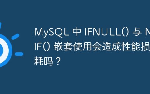 MySQL 中 IFNULL() 与 NULLIF() 嵌套使用会造成性能损耗吗？