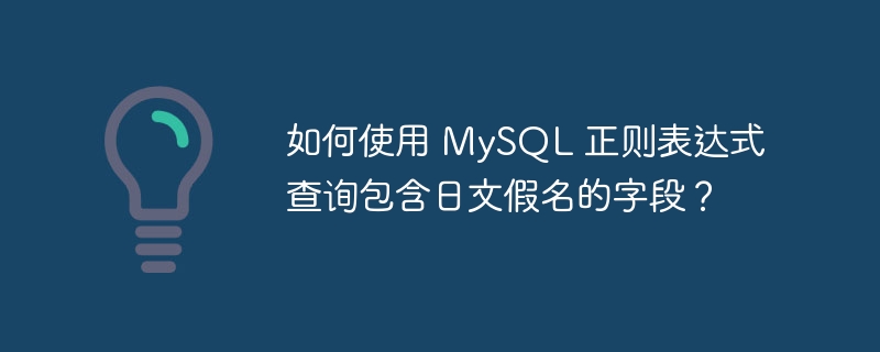 如何使用 mysql 正则表达式查询包含日文假名的字段?