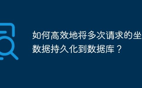 如何高效地将多次请求的坐标数据持久化到数据库？