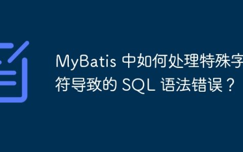 MyBatis 中如何处理特殊字符导致的 SQL 语法错误？