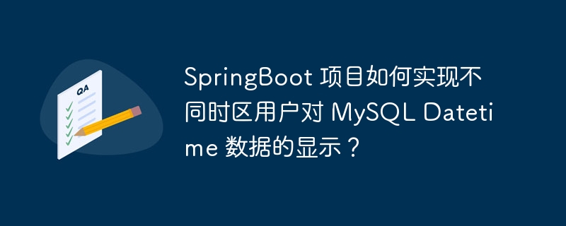 springboot 项目如何实现不同时区用户对 mysql datetime 数据的显示?