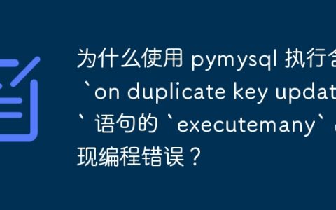 为什么使用 pymysql 执行含 `on duplicate key update` 语句的 `executemany` 出现编程错误？