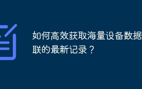 如何高效获取海量设备数据关联的最新记录？