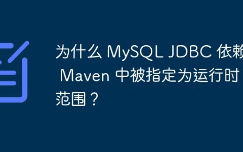 为什么 MySQL JDBC 依赖在 Maven 中被指定为运行时范围？