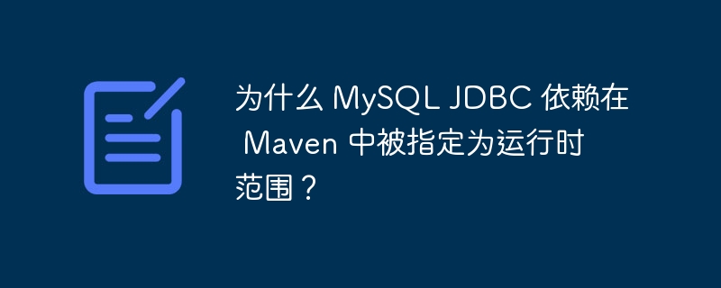 为什么 mysql jdbc 依赖在 maven 中被指定为运行时范围?