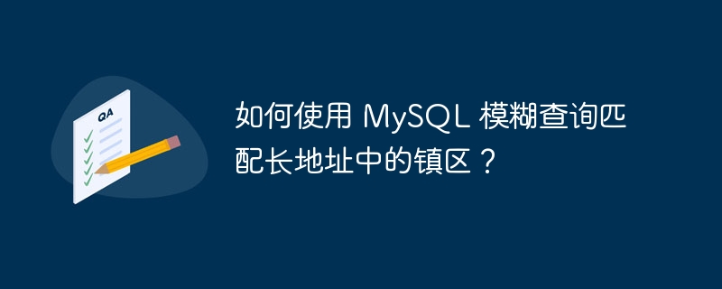 如何使用 mysql 模糊查询匹配长地址中的镇区?